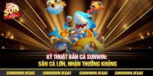 kỹ thuật bắn cá sunwin